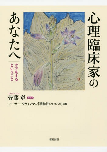 心理臨床家のあなたへ ケアをするということ アーサー・クラインマン「現前性〈プレゼンス〉」収録[本/雑誌] / 皆藤章/編著・訳