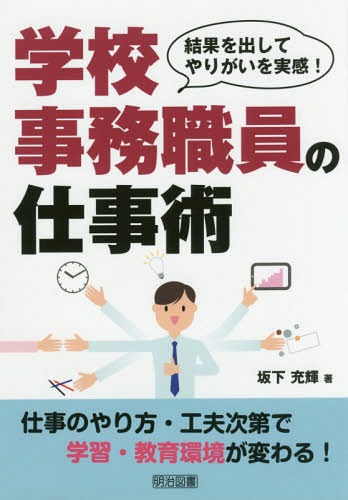学校事務職員の仕事術 結果を出してやりがいを実感![本/雑誌] / 坂下充輝/著