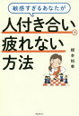 敏感すぎるあなたが人付き合いで疲れない方法[本/雑誌] / 根本裕幸/著