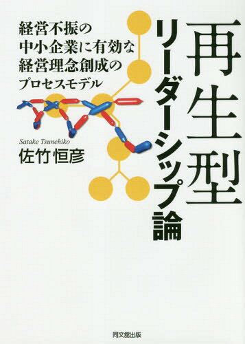 再生型リーダーシップ論 経営不振の中小企業に有効な経営理念創成のプロセスモデル[本/雑誌] / 佐竹恒..