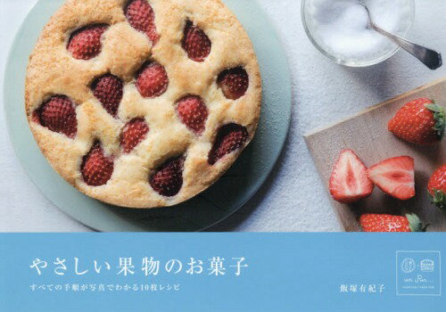 やさしい果物のお菓子 すべての手順が写真でわかる10枚レシピ[本/雑誌] / 飯塚有紀子/著 よねくらりょう/写真