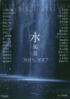 水風景 water alive 2015-2017[本/雑誌] / 小林聖太郎/ほか著 大川裕弘/写真