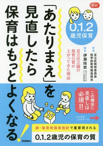 0.1.2歳児保育「あたりまえ」を見直したら保育はもっとよくなる! 足立区立園の保育の質が上がってきた理由[本/雑誌] (Gakken保育Books) / 伊瀬玲奈/編著 足立区教育委員会就学前教育推進担当/監修