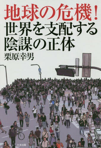 地球の危機!世界を支配する陰謀の正体[本/雑誌] / 栗原幸男/著