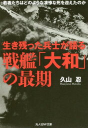 生き残った兵士が語る戦艦「大和」の最期 若者たちはどのような凄惨な死を迎えたのか[本/雑誌] (光人社NF文庫) / 久山忍/著