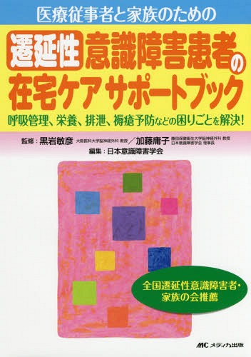 医療従事者と家族のための遷延性意識障害患者の在宅ケアサポートブック 呼吸管理、栄養、排泄、褥瘡予防などの困りごとを解決![本/雑誌] / 黒岩敏彦/監修 加藤庸子/監修 日本意識障害学会/編集