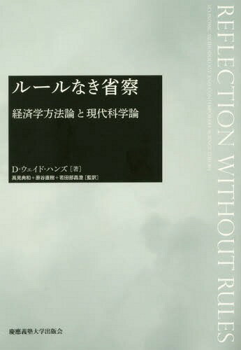 ルールなき省察 経済学方法論と現代科学論 / 原タイトル:REFLECTION WITHOUT RULES[本/雑誌] / D・ウェイド・ハンズ/著 高見典和/監訳 原谷直樹/監訳 若田部昌澄/監訳