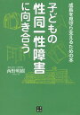 子どもの性同一性障害に向き合う 成長を見守り支えるための本[本/雑誌] / 西野明樹/著