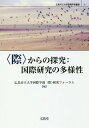 〈際〉からの探究:国際研究の多様性 (広島市立大学国際学部叢書) / 広島市立大学国際学部〈際〉研究フォーラム/編