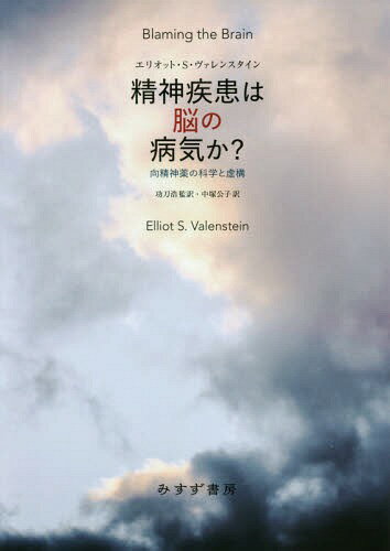 精神疾患は脳の病気か? 向精神薬の科学と虚構 新装版 / 原タイトル:BLAMING THE BRAIN / エリオット・S・ヴァレンスタイン/〔著〕 功刀浩/監訳 中塚公子/訳
