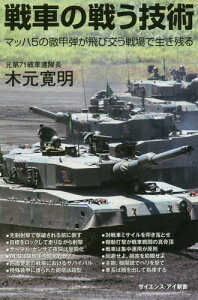 戦車の戦う技術 マッハ5の徹甲弾が飛び交う戦場で生き残る[本/雑誌] (サイエンス・アイ新書) / 木元寛明/著