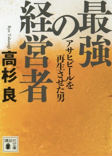 最強の経営者 アサヒビールを再生させた男[本/雑誌] (講談社文庫) / 高杉良/〔著〕