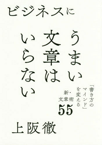 ビジネスにうまい文章はいらない 「书き方のマインド」を変える新・文章术55[本/雑志] / 上坂彻/着