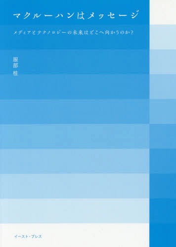 マクルーハンはメッセージ メディアとテクノロジーの未来はどこへ向かうのか?[本/雑誌] / 服部桂/著