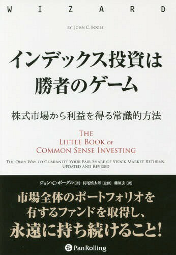 インデックス投資は勝者のゲーム 株式市場から利益を得る常識的方法 / 原タイトル:THE LITTLE BOOK OF COMMON SENSE INVESTING 原著第10版の翻訳 (ウィザードブックシリーズ) / ジョン・C・ボーグル/著 長尾慎太郎/監修 藤原玄/訳