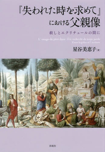 失われた時を求めて における父親像 赦しとエクリチュールの間に[本/雑誌] / 星谷美恵子/著