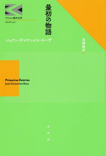 最初の物語 / 原タイトル:Primeiras Estorias[本/雑誌] (ブラジル現代文学コレクション) / ジョアン・ギマランイス・ホーザ/著 高橋都彦/訳