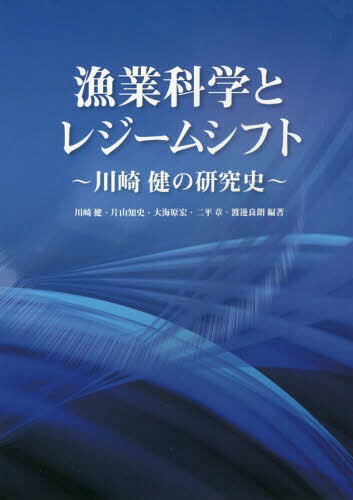 漁業科学とレジームシフト 川崎健の研究史[本/雑誌] / 川崎健/編著 片山知史/編著 大海原宏/編著 二平章/編著 渡邊良朗/編著