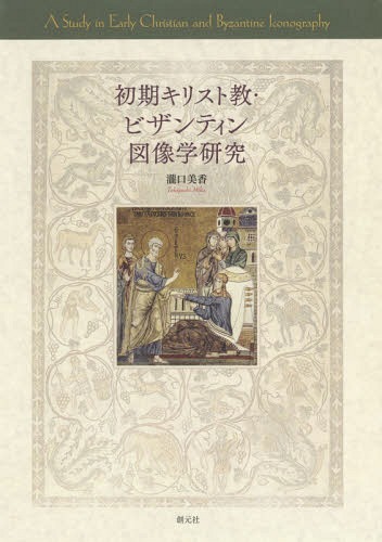 初期キリスト教・ビザンティン図像学研究[本/雑誌] / 瀧口美香/著