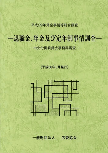 賃金事情等総合調査 退職金、年金及び定年制事情調査 平成29年 中央労働委員会事務局調査[本/雑誌] / 中央労働委員会事務局/編集