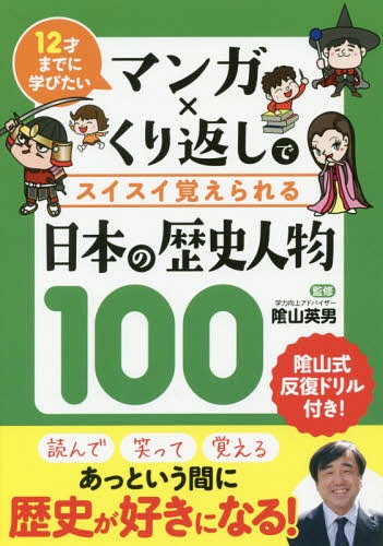 マンガ×くり返しでスイスイ覚えられる日本の歴史人物100 12才までに学びたい[本/雑誌] / 陰山英男/監修..