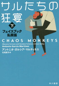 サルたちの狂宴 下 / 原タイトル:CHAOS MONKEYS[本/雑誌] / アントニオ・ガルシア・マルティネス/著 石垣賀子/訳