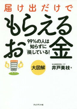 届け出だけでもらえるお金 大図解 99%の人は知らずに「損」している![本/雑誌] / 井戸美枝/著