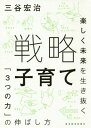 戦略子育て 楽しく未来を生き抜く「3つの力」の伸ばし方 本/雑誌 / 三谷宏治/著