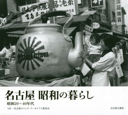 名古屋昭和の暮らし 昭和20〜40年代[本/雑誌] / 名古屋タイムズ・アーカイブス委員会/写真 長坂英生/文