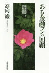 ある金融マンの回顧 拓銀破綻と営業譲渡[本/雑誌] / 高向巌/著