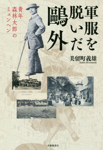 軍服を脱いだ鴎外 青年森林太郎のミュンヘン[本/雑誌] / 美留町義雄/著
