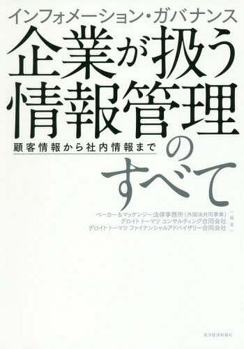 インフォメーション・ガバナンス企業が扱う情報管理のすべて 顧客情報から社内情報まで[本/雑誌] / ベーカー&マッケンジー法律事務所(外国法共同事業)/編著 デロイトトーマツコンサルティング合同会社/編著 デロイトトーマツファイナンシャルアドバイザリー合同会社/編著