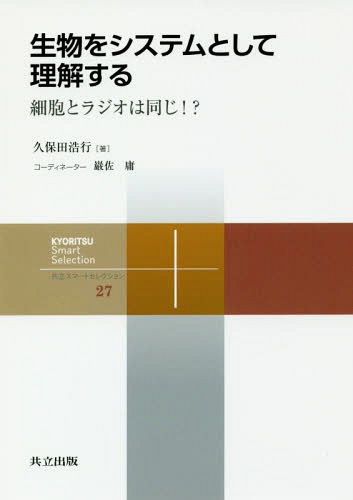 生物をシステムとして理解する 細胞とラジオは同じ!?[本/雑誌] (共立スマートセレクション) / 久保田浩..