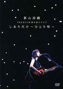 新山詩織 PREMIUM 弾き語りライブ「しおりだけ〜ひとり唄〜」[DVD] / 新山詩織