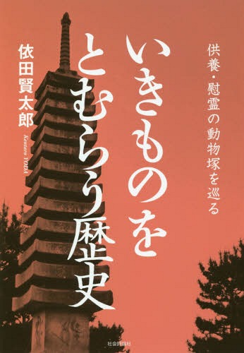 いきものをとむらう歴史 供養・慰霊の動物塚を巡る[本/雑誌] / 依田賢太郎/著