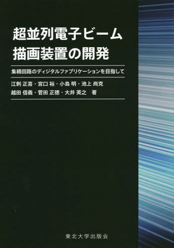 超並列電子ビーム描画装置の開発 集積回路のディジタルファブリケーションを目指して[本/雑誌] / 江刺正喜/著 宮口裕/著 小島明/著 池上尚克/著 越田信義/著 菅田正徳/著 大井英之/著