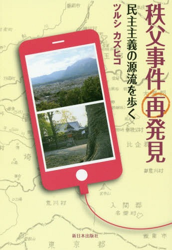 秩父事件再発見 民主主義の源流を歩く[本/雑誌] / ツルシカズヒコ/著