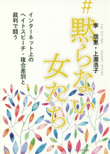 #黙らない女たち インターネット上のヘイトスピーチ・複合差別と裁判で闘う[本/雑誌] / 李信恵/著 上瀧浩子/著