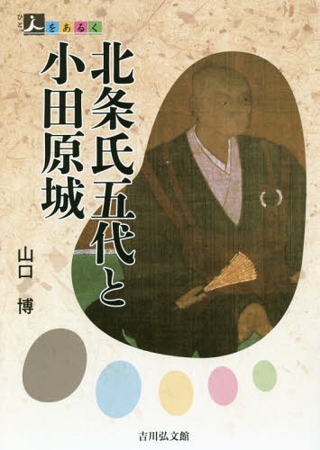 北条氏五代と小田原城[本/雑誌] (人をあるく) / 山口博/著