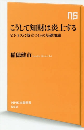 こうして知財は炎上する ビジネスに役立つ13の基礎知識[本/雑誌] (NHK出版新書) / 稲穂健市/著