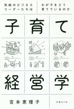 子育て経営学 気鋭のビジネスリーダーたちはわが子をどう育てているのか[本/雑誌] / 宮本恵理子/著