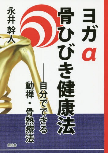 ヨガα骨ひびき健康法 自分でできる動禅・骨熱療法[本/雑誌] / 永井幹人/著