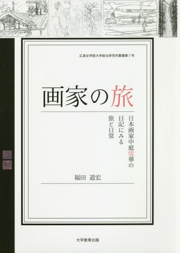画家の旅 日本画家中庭煖華の日記にみる旅と日常[本/雑誌] (広島女学院大学総合研究所叢書) / 福田道宏/著