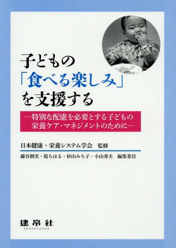 子どもの「食べる楽しみ」を支援する 特別な配慮を必要とする子どもの栄養ケア・マネジメントのために[本/雑誌] / 日本健康・栄養システム学会/監修 藤谷朝実/編集委員 堤ちはる/編集委員 杉山みち子/編集委員 小山秀夫/編集委員