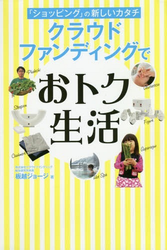 「ショッピング」の新しいカタチクラウドファンディングでおトク生活[本/雑誌] (GOMA) / 板越ジョージ/著