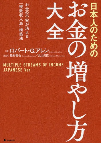 日本人のためのお金の増やし方大全 お金の不安が消える「複数収入源」構築法 / 原タイトル:MULTIPLE STREAMS OF INCOME[本/雑誌] / ロバート・G・アレン/著 稲村徹也/監訳 丸山拓臣/監訳