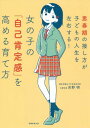 女の子の「自己肯定感」を高める育て方 思春期の接し方が子どもの人生を左右する 本/雑誌 / 吉野明/著