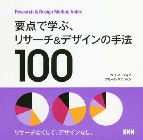 要点で学ぶ、リサーチ&デザインの手法100 Research & Design Method Index / 原タイトル:THE POCKET UNIVERSAL METHODS OF DESIGN[本/雑誌] / ベラ・マーティン/著 ブルース・ハニントン/著 郷司陽子/訳
