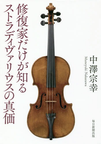 修復家だけが知るストラディヴァリウスの真価[本/雑誌] / 中澤宗幸/著