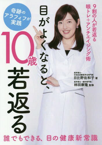 目がよくなると、10歳若返る 奇跡のアラフィフが実践 9割の人が若返る眼トレ+アンチエイジング術 誰でもできる、目の健康新常識[本/雑誌] (GOMA) / 日比野佐和子/著 林田康隆/監修